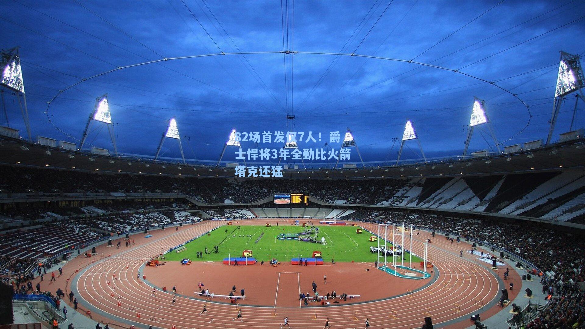 82场首发仅7人！爵士悍将3年全勤比火箭塔克还猛