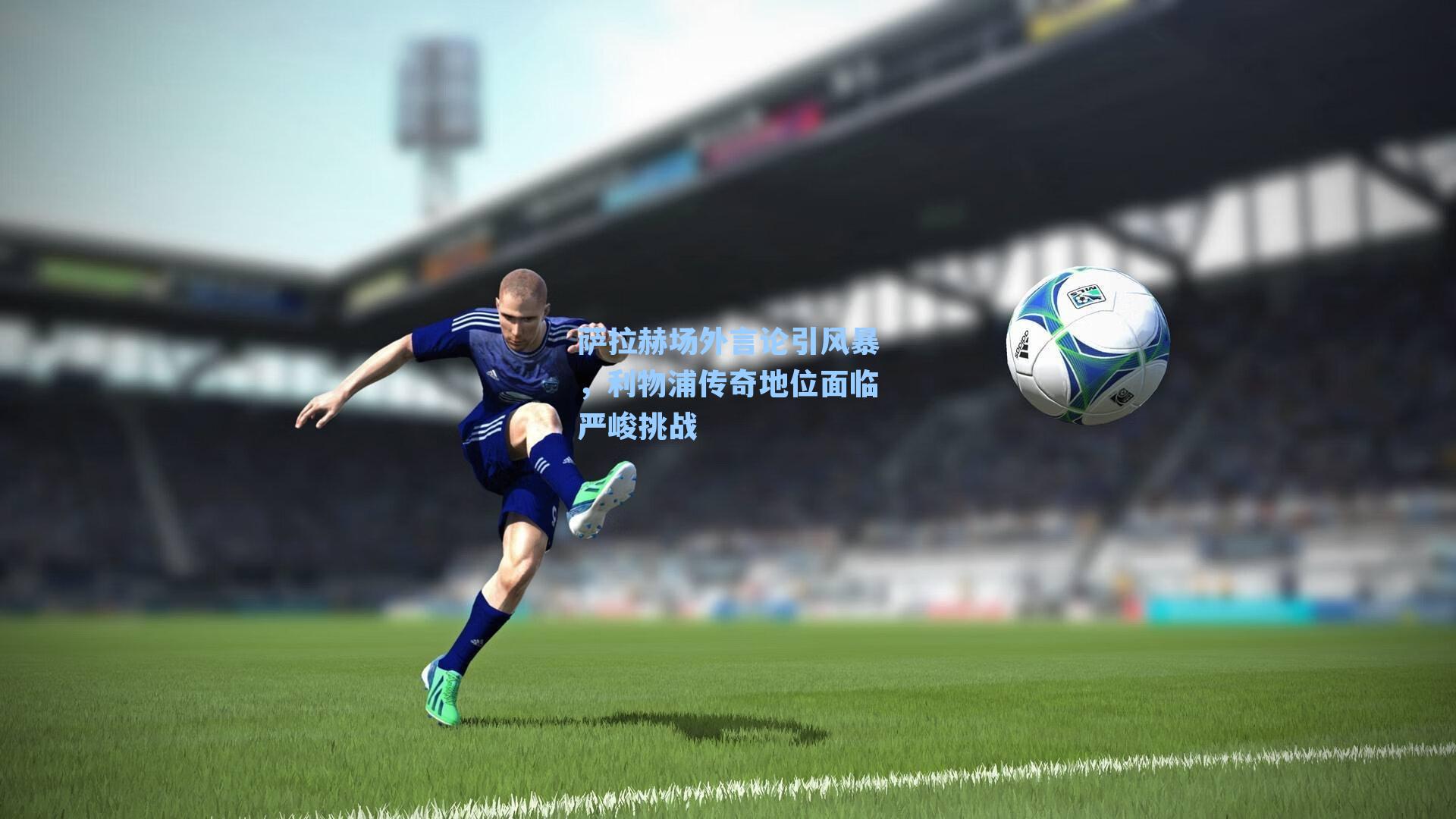 萨拉赫场外言论引风暴,利物浦传奇地位面临严峻挑战